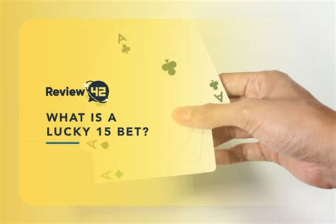 What Is a Lucky 15 Bet [Definition, How It Works, Types] .